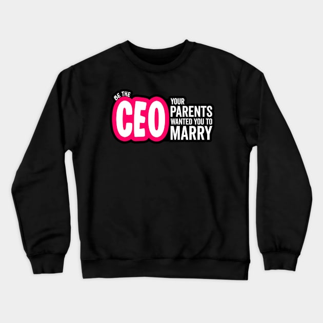 Be the CEO Your Parents Wanted You To Marry Girl Power Boss Crewneck Sweatshirt by markz66